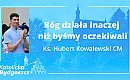 Bóg działa inaczej niż byśmy oczekiwali [KS. HUBERT KOWALEWSKI, WIDEO]