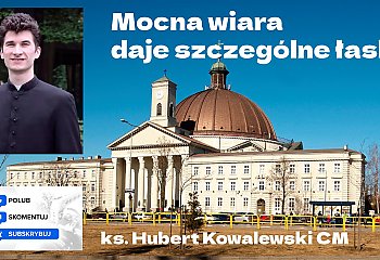 Mocna wiara daje szczególne łaski [WIDEO]