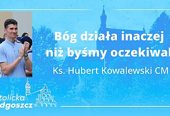 Bóg działa inaczej niż byśmy oczekiwali [KS. HUBERT KOWALEWSKI, WIDEO]