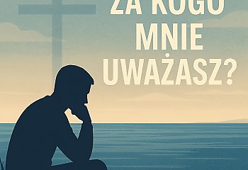 „Za kogo uważasz Jezusa? – o zamyśleniu i osobistej wierze”