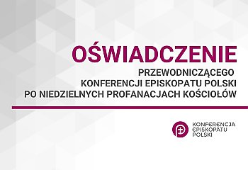 Oświadczenie Przewodniczącego Episkopatu po niedzielnych profanacjach kościołów 