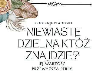 Rekolekcje dla kobiet - Niewiastę dzielną któż znajdzie? Jej wartość przewyższa perły