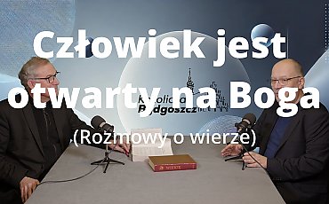 Człowiek jest otwarty na Boga [ROZMOWY O WIERZE, WIDEO]